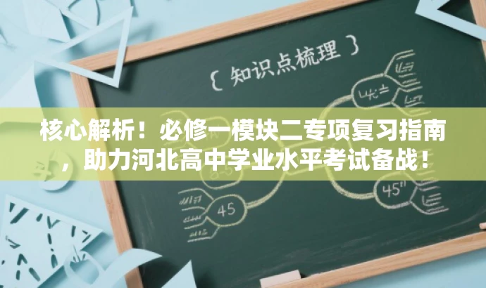 核心解析!必修一模块二专项复习指南,助力河北高中学业水平考试备战! 核心解析!必修一模块二专项复习指南,助力河北高中学业水平考试备战!