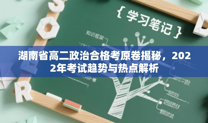 湖南省高二政治合格考原卷揭秘,2022年考试趋势与热点解析 湖南省高二政治合格考原卷揭秘,2022年考试趋势与热点解析