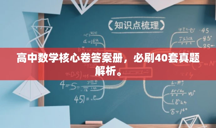 高中数学核心卷答案册,必刷40套真题解析。 高中数学核心卷答案册,必刷40套真题解析。