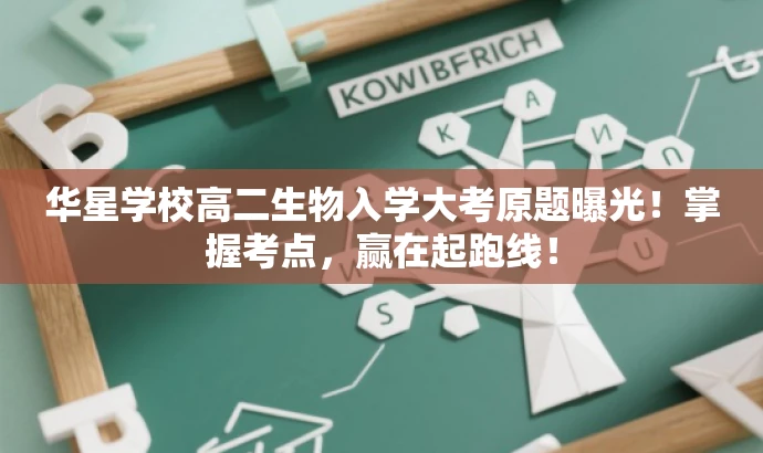 华星学校高二生物入学大考原题曝光!掌握考点,赢在起跑线! 华星学校高二生物入学大考原题曝光!掌握考点,赢在起跑线!