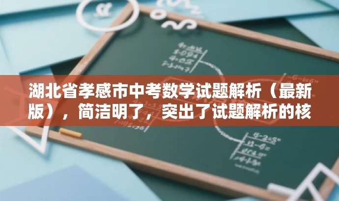 湖北省孝感市中考数学试题解析(最新版),简洁明了,突出了试题解析的核心价值,同时使用了最新版这样的词汇来吸引目标人群的注意力,语言简洁而有吸引力。 湖北省孝感市中考数学试题解析(最新版),简洁明了,突出了试题解析的核心价值,同时使用了最新版这样的词汇来吸引目标人群的注意力,语言简洁而有吸引力。