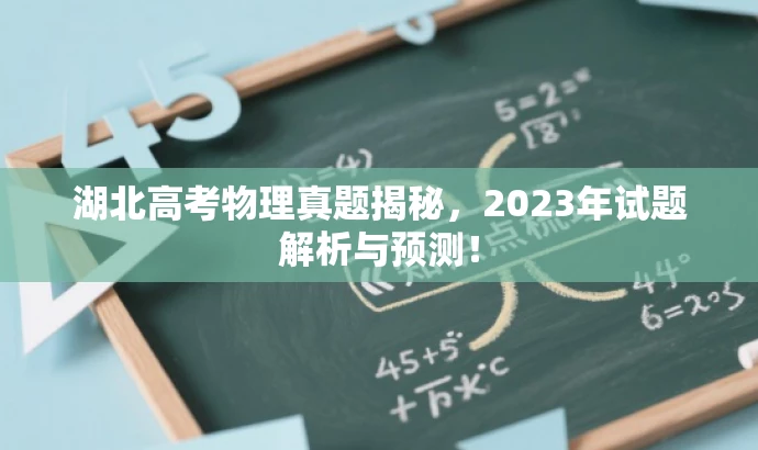 湖北高考物理真题揭秘,2023年试题解析与预测! 湖北高考物理真题揭秘,2023年试题解析与预测!