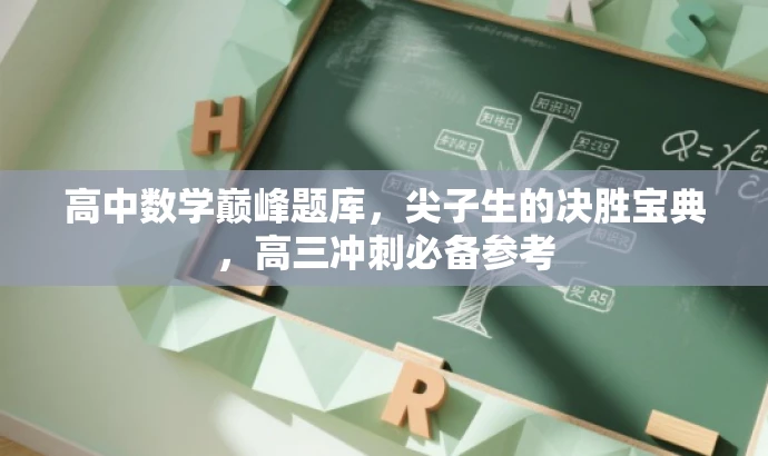 高中数学巅峰题库,尖子生的决胜宝典,高三冲刺必备参考 高中数学巅峰题库,尖子生的决胜宝典,高三冲刺必备参考