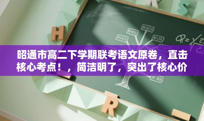 昭通市高二下学期联考语文原卷,直击核心考点!,简洁明了,突出了核心价值和目标人群需求,同时使用了有吸引力的语言来吸引潜在受众的关注。 昭通市高二下学期联考语文原卷,直击核心考点!,简洁明了,突出了核心价值和目标人群需求,同时使用了有吸引力的语言来吸引潜在受众的关注。