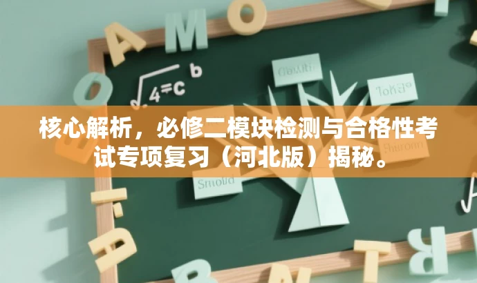 核心解析,必修二模块检测与合格性考试专项复习(河北版)揭秘。 核心解析,必修二模块检测与合格性考试专项复习(河北版)揭秘。