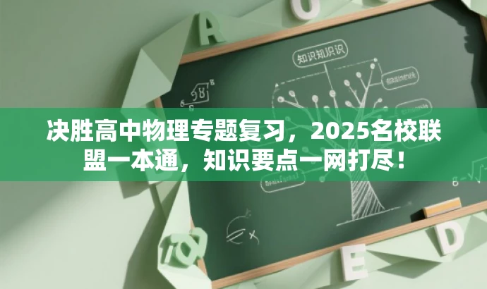决胜高中物理专题复习,2025名校联盟一本通,知识要点一网打尽! 决胜高中物理专题复习,2025名校联盟一本通,知识要点一网打尽!