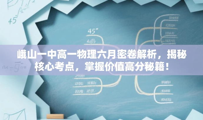 峨山一中高一物理六月密卷解析,揭秘核心考点,掌握价值高分秘籍! 峨山一中高一物理六月密卷解析,揭秘核心考点,掌握价值高分秘籍!