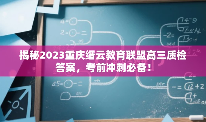 揭秘2023重庆缙云教育联盟高三质检答案,考前冲刺必备! 揭秘2023重庆缙云教育联盟高三质检答案,考前冲刺必备!