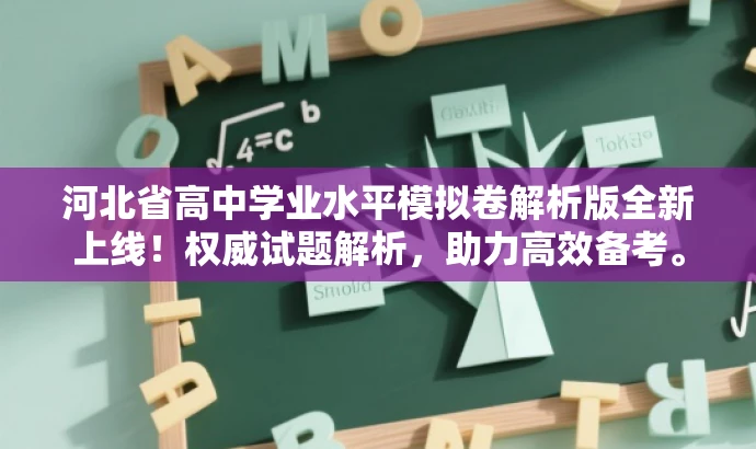 河北省高中学业水平模拟卷解析版全新上线!权威试题解析,助力高效备考。 河北省高中学业水平模拟卷解析版全新上线!权威试题解析,助力高效备考。