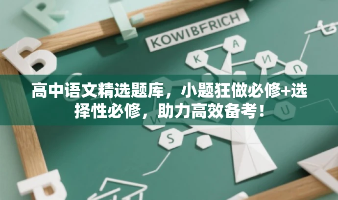 高中语文精选题库,小题狂做必修+选择性必修,助力高效备考! 高中语文精选题库,小题狂做必修+选择性必修,助力高效备考!