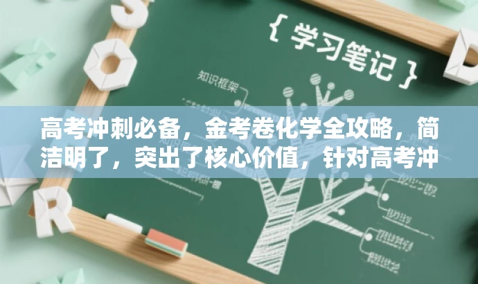 高考冲刺必备,金考卷化学全攻略,简洁明了,突出了核心价值,针对高考冲刺的学生群体,语言有吸引力。 高考冲刺必备,金考卷化学全攻略,简洁明了,突出了核心价值,针对高考冲刺的学生群体,语言有吸引力。