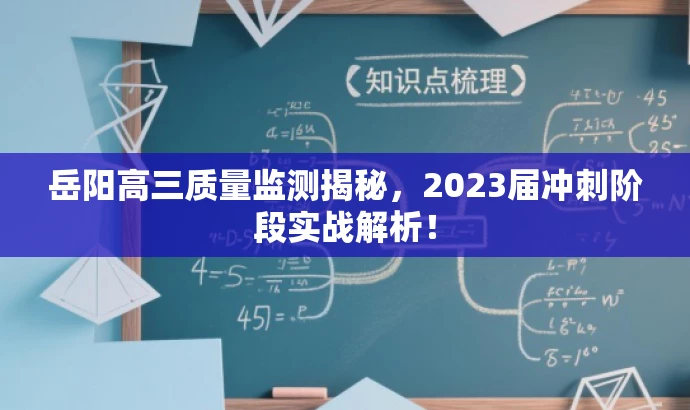 岳阳高三质量监测揭秘,2023届冲刺阶段实战解析! 岳阳高三质量监测揭秘,2023届冲刺阶段实战解析!