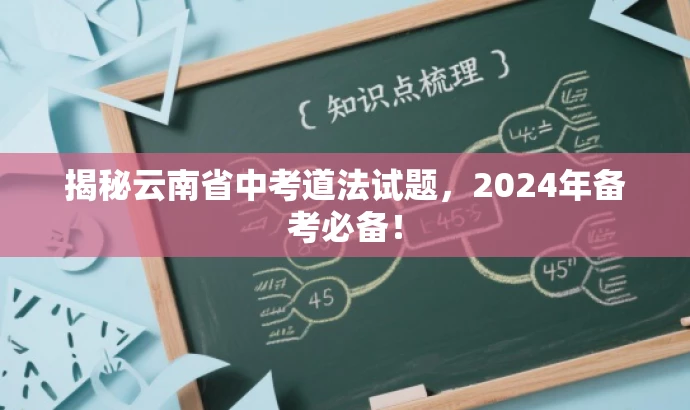 揭秘云南省中考道法试题,2024年备考必备! 揭秘云南省中考道法试题,2024年备考必备!