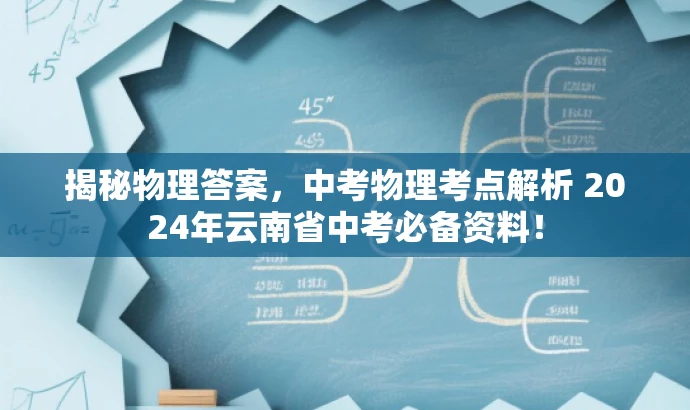 揭秘物理答案,中考物理考点解析 2024年云南省中考必备资料! 揭秘物理答案,中考物理考点解析 2024年云南省中考必备资料!