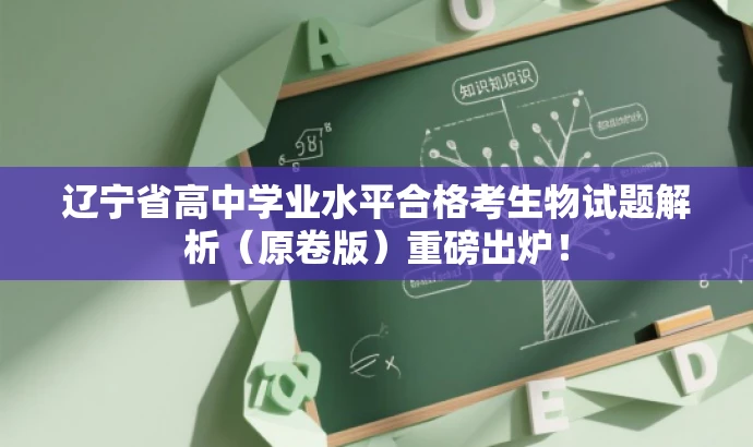 辽宁省高中学业水平合格考生物试题解析(原卷版)重磅出炉! 辽宁省高中学业水平合格考生物试题解析(原卷版)重磅出炉!