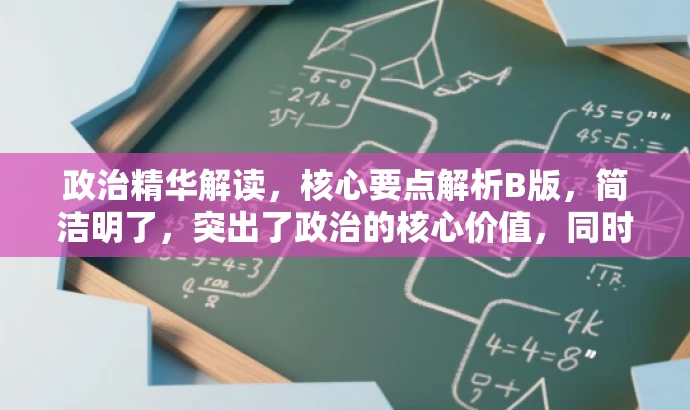 政治精华解读,核心要点解析B版,简洁明了,突出了政治的核心价值,同时使用了解读和要点解析等词汇来吸引目标人群的注意力。 政治精华解读,核心要点解析B版,简洁明了,突出了政治的核心价值,同时使用了解读和要点解析等词汇来吸引目标人群的注意力。