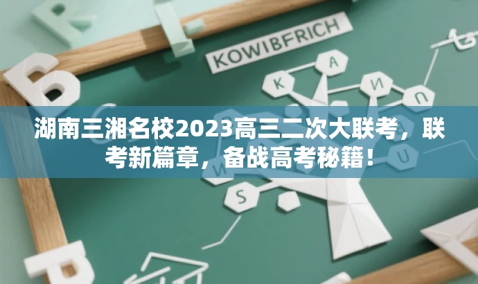 湖南三湘名校2023高三二次大联考,联考新篇章,备战高考秘籍! 湖南三湘名校2023高三二次大联考,联考新篇章,备战高考秘籍!