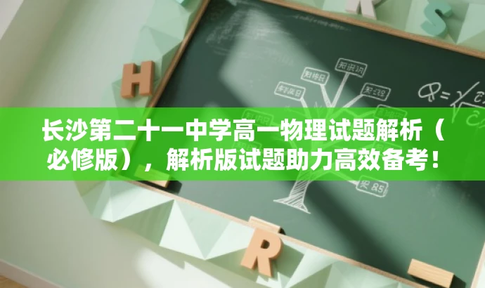 长沙第二十一中学高一物理试题解析(必修版),解析版试题助力高效备考! 长沙第二十一中学高一物理试题解析(必修版),解析版试题助力高效备考!