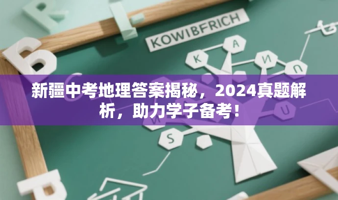 新疆中考地理答案揭秘,2024真题解析,助力学子备考! 新疆中考地理答案揭秘,2024真题解析,助力学子备考!