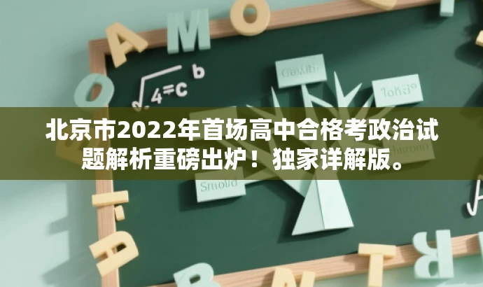 北京市2022年首场高中合格考政治试题解析重磅出炉!独家详解版。 北京市2022年首场高中合格考政治试题解析重磅出炉!独家详解版。