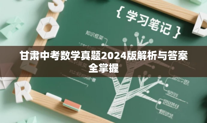 甘肃中考数学真题2024版解析与答案全掌握 甘肃中考数学真题2024版解析与答案全掌握