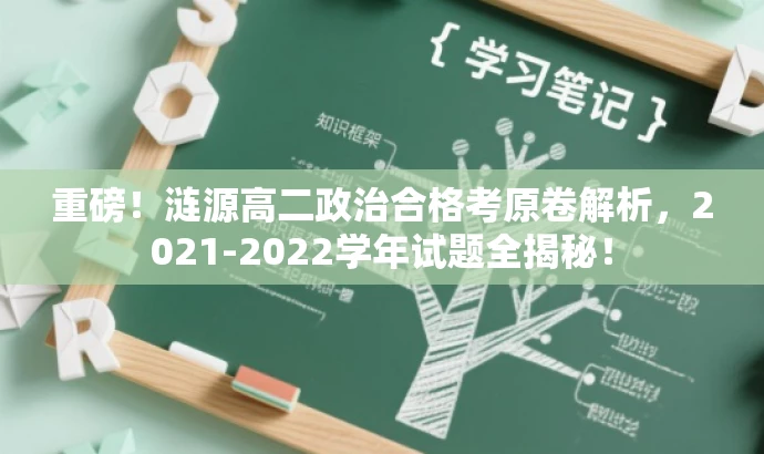 重磅!涟源高二政治合格考原卷解析,2021-2022学年试题全揭秘! 重磅!涟源高二政治合格考原卷解析,2021-2022学年试题全揭秘!