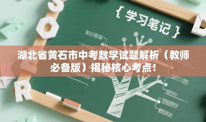 湖北省黄石市中考数学试题解析(教师必备版)揭秘核心考点! 湖北省黄石市中考数学试题解析(教师必备版)揭秘核心考点!