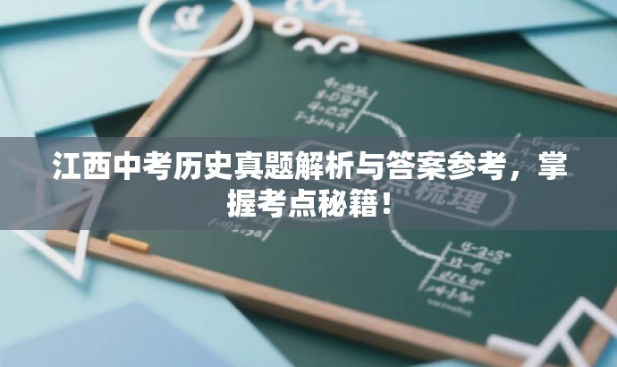江西中考历史真题解析与答案参考,掌握考点秘籍! 江西中考历史真题解析与答案参考,掌握考点秘籍!