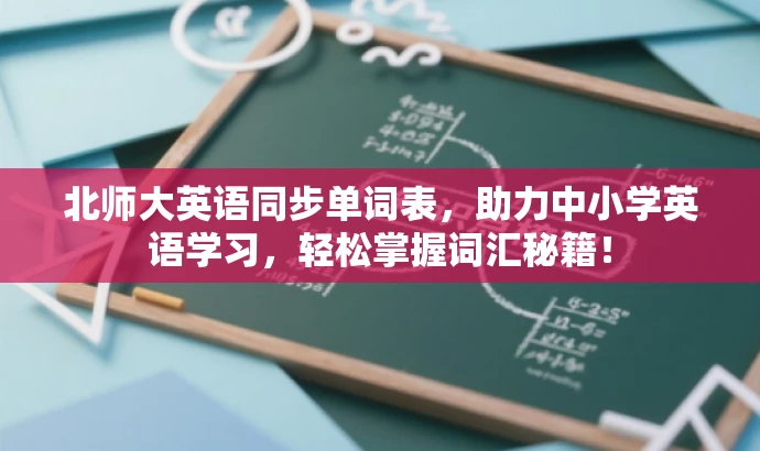 北师大英语同步单词表,助力中小学英语学习,轻松掌握词汇秘籍! 北师大英语同步单词表,助力中小学英语学习,轻松掌握词汇秘籍!