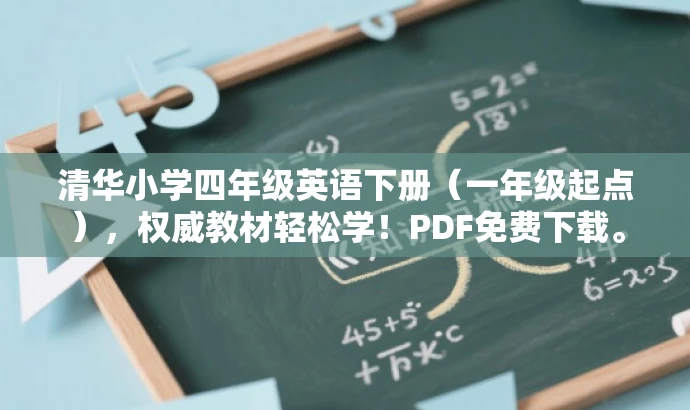 清华小学四年级英语下册(一年级起点),权威教材轻松学!PDF免费下载。 清华小学四年级英语下册(一年级起点),权威教材轻松学!PDF免费下载。