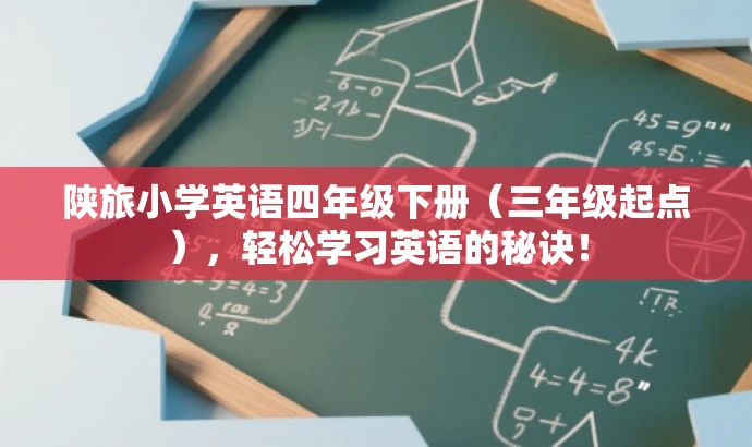 陕旅小学英语四年级下册(三年级起点),轻松学习英语的秘诀! 陕旅小学英语四年级下册(三年级起点),轻松学习英语的秘诀!