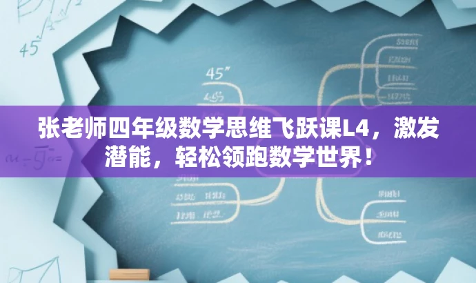 张老师四年级数学思维飞跃课L4,激发潜能,轻松领跑数学世界! 张老师四年级数学思维飞跃课L4,激发潜能,轻松领跑数学世界!