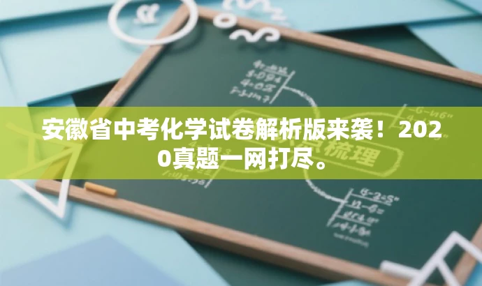 安徽省中考化学试卷解析版来袭!2020真题一网打尽。 安徽省中考化学试卷解析版来袭!2020真题一网打尽。