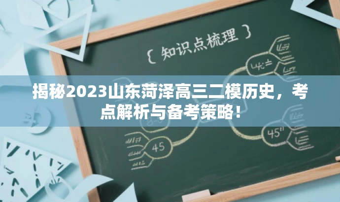揭秘2023山东菏泽高三二模历史,考点解析与备考策略! 揭秘2023山东菏泽高三二模历史,考点解析与备考策略!