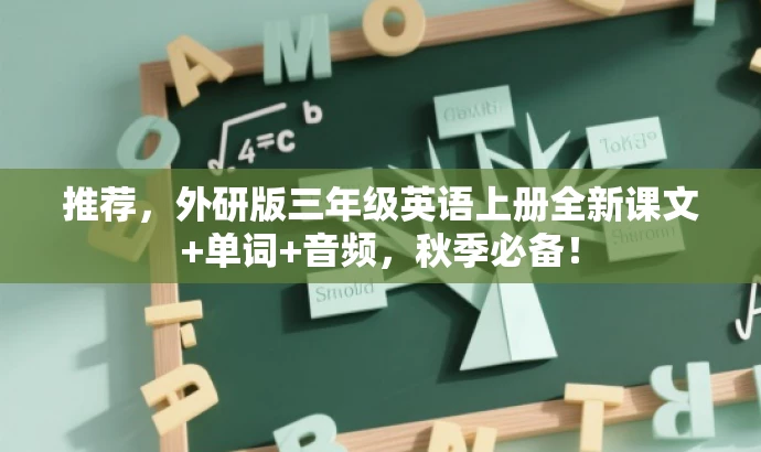 推荐,外研版三年级英语上册全新课文+单词+音频,秋季必备! 推荐,外研版三年级英语上册全新课文+单词+音频,秋季必备!
