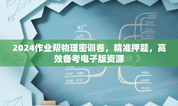 2024作业帮物理密训卷，精准押题，高效备考电子版资源