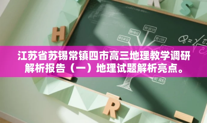江苏省苏锡常镇四市高三地理教学调研解析报告(一)地理试题解析亮点。 江苏省苏锡常镇四市高三地理教学调研解析报告(一)地理试题解析亮点。