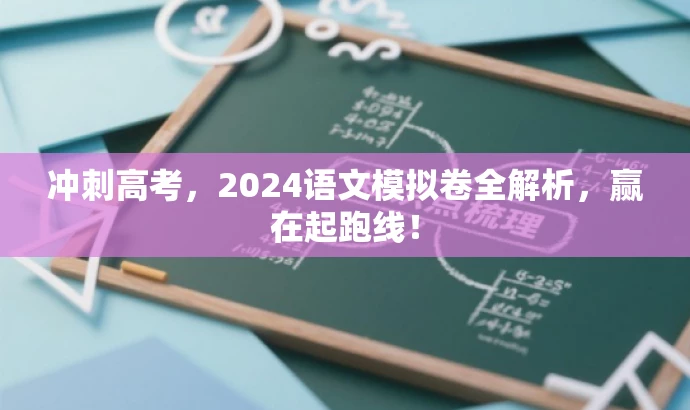 冲刺高考,2024语文模拟卷全解析,赢在起跑线! 冲刺高考,2024语文模拟卷全解析,赢在起跑线!