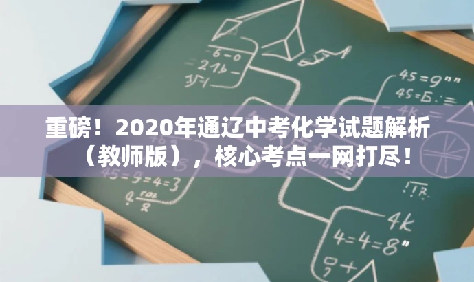 重磅!2020年通辽中考化学试题解析(教师版),核心考点一网打尽! 重磅!2020年通辽中考化学试题解析(教师版),核心考点一网打尽!