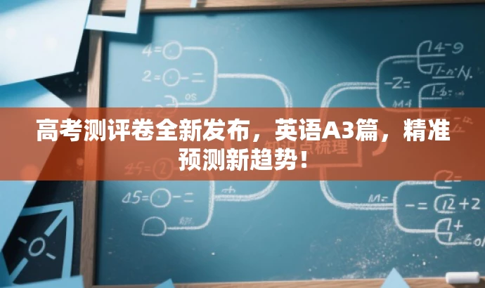高考测评卷全新发布,英语A3篇,精准预测新趋势! 高考测评卷全新发布,英语A3篇,精准预测新趋势!