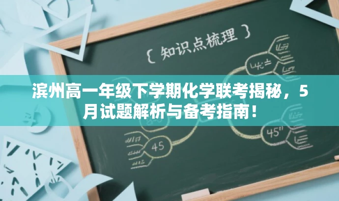 滨州高一年级下学期化学联考揭秘,5月试题解析与备考指南! 滨州高一年级下学期化学联考揭秘,5月试题解析与备考指南!
