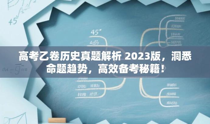 高考乙卷历史真题解析 2023版,洞悉命题趋势,高效备考秘籍! 高考乙卷历史真题解析 2023版,洞悉命题趋势,高效备考秘籍!