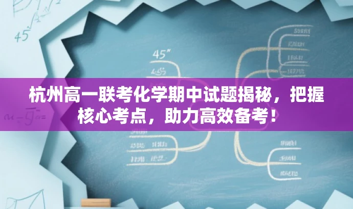 杭州高一联考化学期中试题揭秘,把握核心考点,助力高效备考! 杭州高一联考化学期中试题揭秘,把握核心考点,助力高效备考!