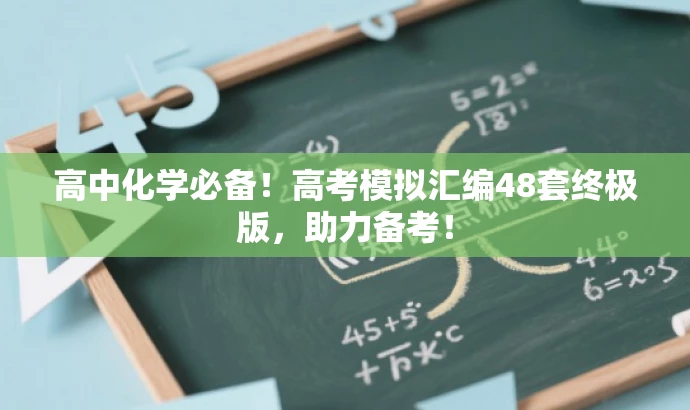 高中化学必备!高考模拟汇编48套终极版,助力备考! 高中化学必备!高考模拟汇编48套终极版,助力备考!