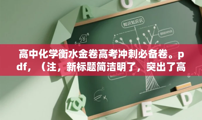 高中化学衡水金卷高考冲刺必备卷。pdf,(注,新标题简洁明了,突出了高考冲刺必备这一核心价值,适合目标人群的复习需求。) 高中化学衡水金卷高考冲刺必备卷。pdf,(注,新标题简洁明了,突出了高考冲刺必备这一核心价值,适合目标人群的复习需求。)
