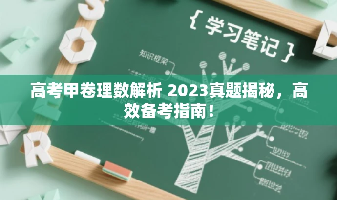 高考甲卷理数解析 2023真题揭秘,高效备考指南! 高考甲卷理数解析 2023真题揭秘,高效备考指南!
