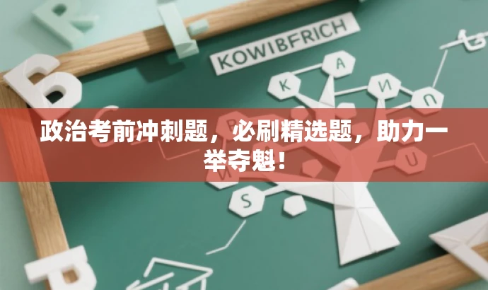 政治考前冲刺题,必刷精选题,助力一举夺魁! 政治考前冲刺题,必刷精选题,助力一举夺魁!