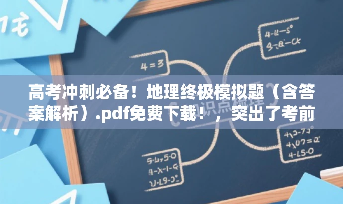 高考冲刺必备!地理终极模拟题(含答案解析).pdf免费下载!,突出了考前冲刺的重要性,同时强调了该资源对高考生的实用价值,语言简洁有力,能够吸引目标人群的注意力。 高考冲刺必备!地理终极模拟题(含答案解析).pdf免费下载!,突出了考前冲刺的重要性,同时强调了该资源对高考生的实用价值,语言简洁有力,能够吸引目标人群的注意力。