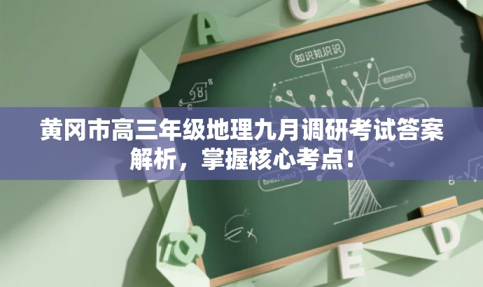 黄冈市高三年级地理九月调研考试答案解析,掌握核心考点! 黄冈市高三年级地理九月调研考试答案解析,掌握核心考点!