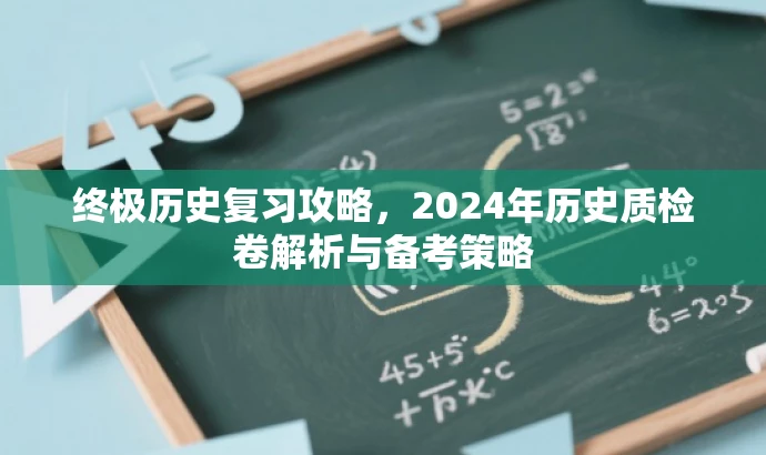 终极历史复习攻略,2024年历史质检卷解析与备考策略 终极历史复习攻略,2024年历史质检卷解析与备考策略